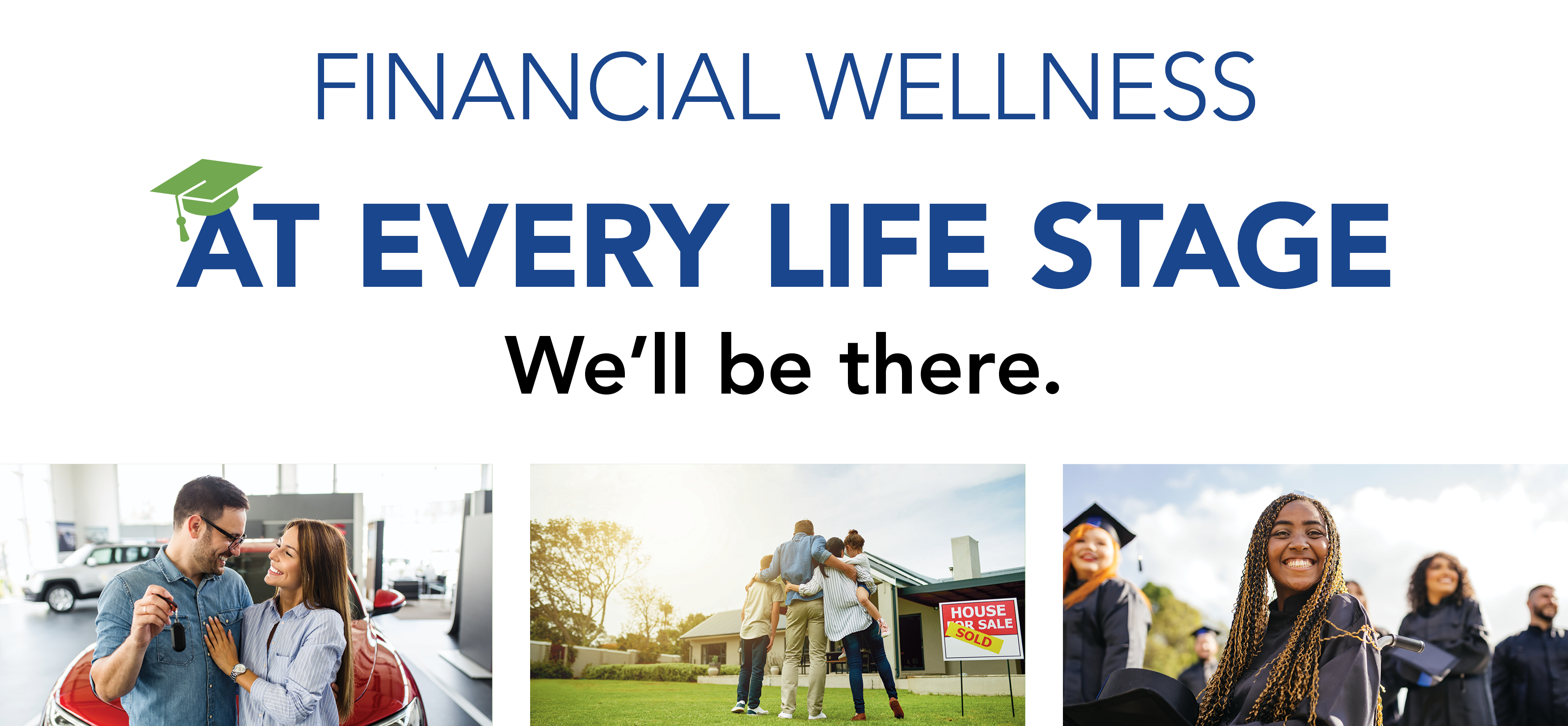 Financial Wellness at Every Life Stage We&#39;ll be there.