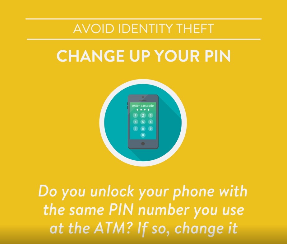 Avoid Identity Theft  change up your PIN. Do you unlock your phone with the same PIN number you use at the ATM? if so, change it.