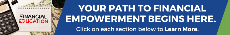 Your Path to Financial Empowerment begins here. Click on each section below to learn more.